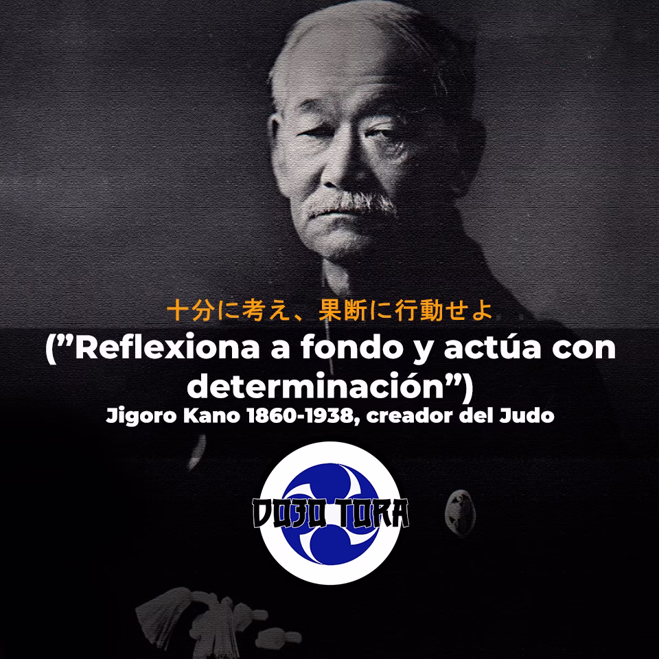 Reflexiona a fondo, actua con determinación. Jigoro Kano